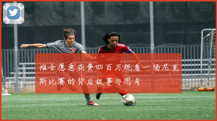 谁会愿意花费四百万观看一场尼克斯比赛的背后故事与思考